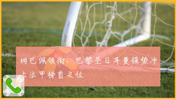 姆巴佩领衔，巴黎圣日耳曼强势冲击法甲榜首之位