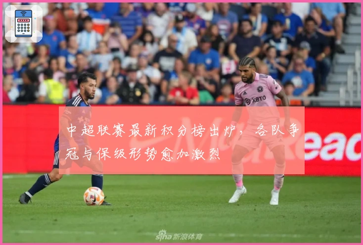 中超联赛最新积分榜出炉，各队争冠与保级形势愈加激烈