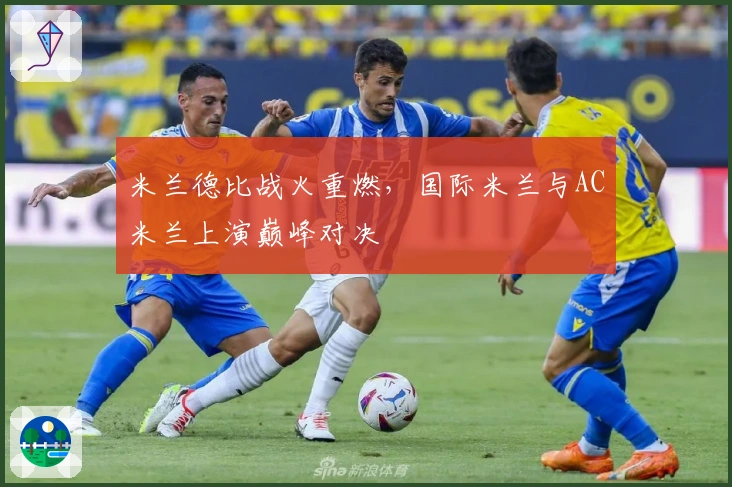 米兰德比战火重燃,国际米兰与AC米兰上演巅峰对决