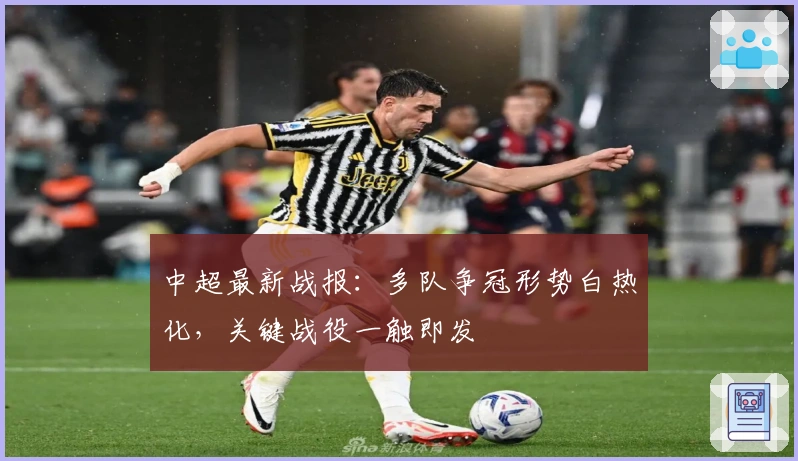 中超最新战报：多队争冠形势白热化，关键战役一触即发