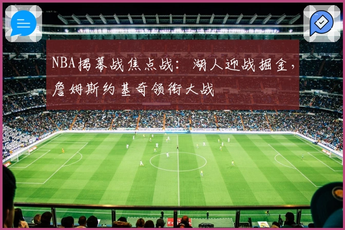 NBA揭幕战焦点战：湖人迎战掘金，詹姆斯约基奇领衔大战